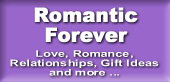
 Romantic Forever
 Love, Romance, Relationships, Gift Ideas and more ... 
